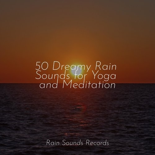 50 Dreamy Rain Sounds for Yoga and Meditation