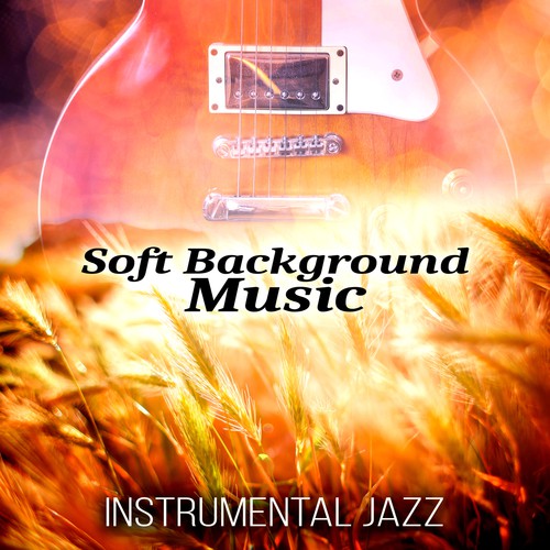 Soft Background Music – Instrumental Jazz Guitar, Soothing Piano Music, Relaxing Jazz Academy for Relaxation, Acoustic Guitar to Relax, Smooth Jazz