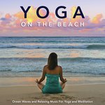 Yoga on the Beach: Ocean Waves and Relaxing Music For Yoga and Meditation