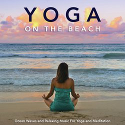 Yoga on the Beach: Ocean Waves and Relaxing Music For Yoga and Meditation