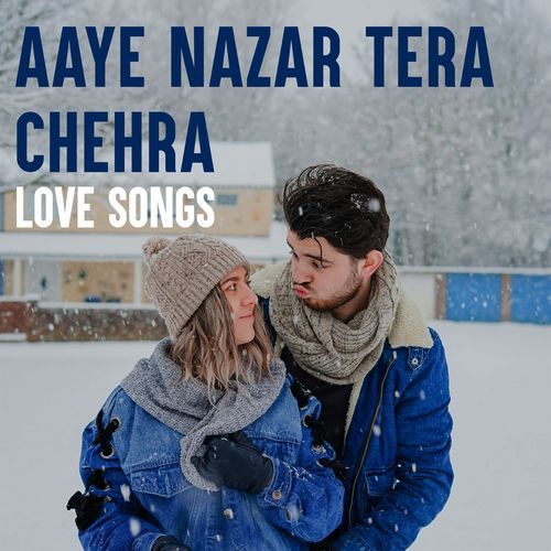 Aaye Nazar Tera Chehra - Love Songs