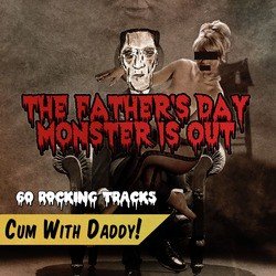 The Father's Day Monster Is out, 60 Rocking Tracks - Cum with Daddy!