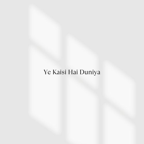 Ye kaisi hai duniya