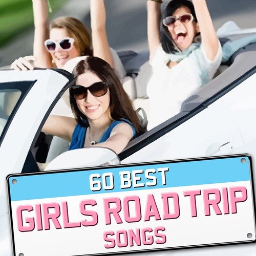 60 Best Girls Road Trip Songs