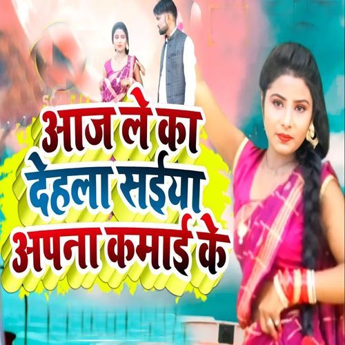 Aaj Le Ka Dehala Saiya Apana Kamai Ke