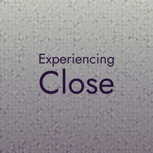 Experiencing Close