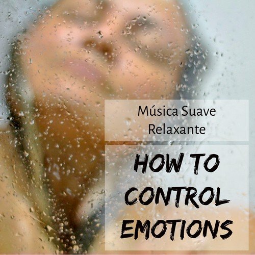 How to Control Emotions - Música Suave Relaxante para Tecnicas de Meditação Relaxamento Profundo Saúde e Bem Estar com Sons da Natureza Instrumentais Espirituais
