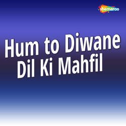 Hum To Diwane Dil Ki Mahfil-SVs9XDVIcWA