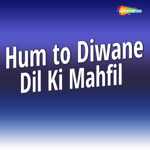 Hum To Diwane Dil Ki Mahfil