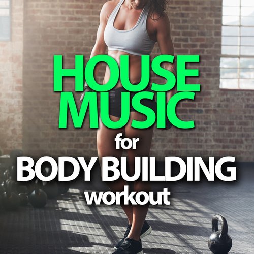 House Music for Body Building Workout