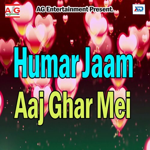 Humar Jaam Aaj Ghar Mei