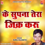 Ke Supna Tera Jikar Karu -Sunil Dujana
