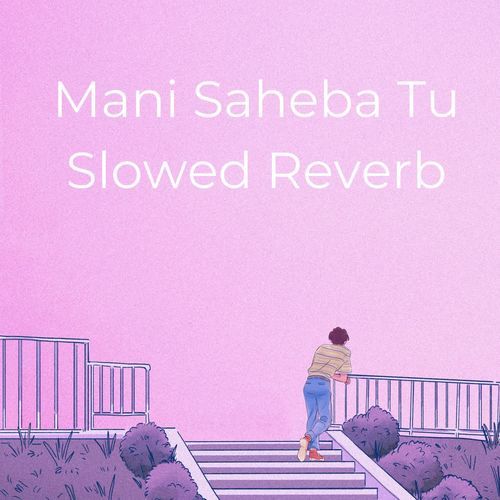 Mani Saheba Tu (Slow Reveb)