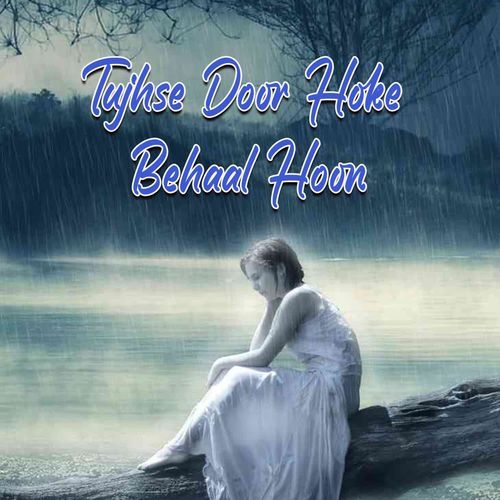 Tujhse Door Hoke Behaal Hoon