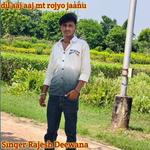 dil aaj aaj mt rojyo jaanu