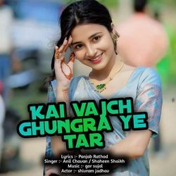 Kai Vajch Ghungar Ye Tar