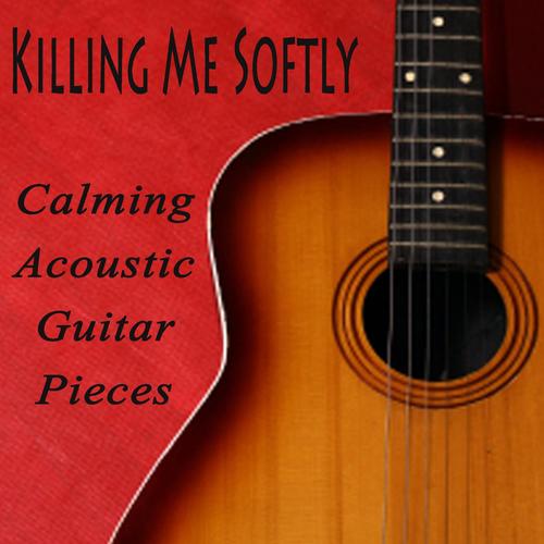 Killing Me Softly - Calming Acoustic Guitar Pieces