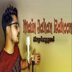 Main Jahaan Rahoon (Unplugged)-RzwyWUdcAwc