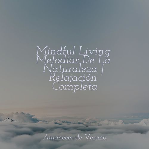 Mindful Living Melodías De La Naturaleza | Relajación Completa