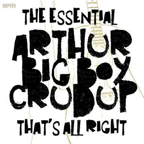 That's All Right - The Essential Arthur "Big Boy" Crudup