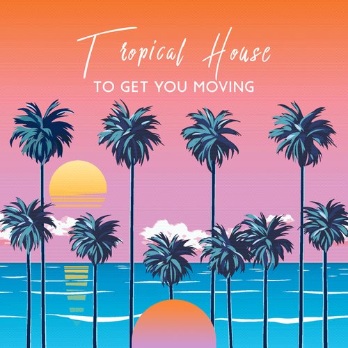 Tropical House and Trance Vibes to Get You Moving_poster_image