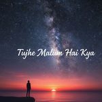Tujhe Malum Hai Kya