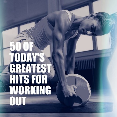 50 of Today's Greatest Hits for Working Out