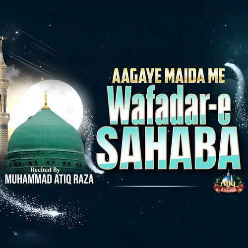 Aagaye Maida Me Wafadar-E-Sahaba