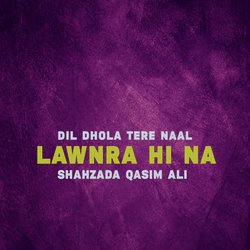 Dil Dhola Tere Naal Lawnra Hi Na-Bz4Ze01zeEQ