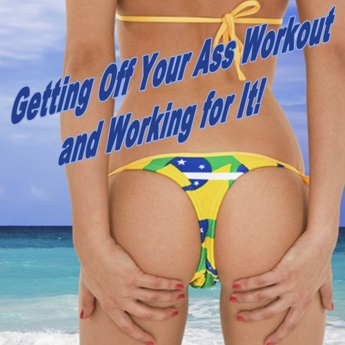Getting off Your Ass Workout and Working for It! (132 Bpm) & DJ Mix (The Best Music for Aerobics, Pumpin' Cardio Power, Crossfit, Plyo, Exercise, Steps, Barré, Curves, Sculpting, Abs, Butt, Lean, Twerk, Slim Down Fitness Workout)