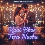 Raat Bhar Tera Nasha