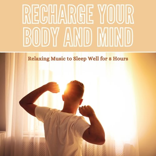 Recharge Your Body and Mind - Relaxing Music to Sleep Well for 8 Hours