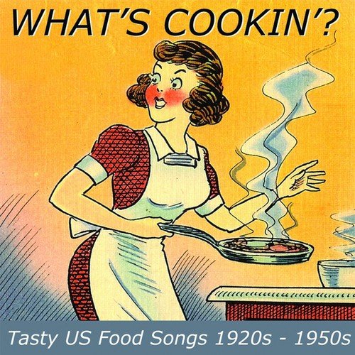What's Cookin'? (Tasty U.S. Food Songs from the 1920S-1050S)
