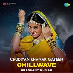 Chudiyan Khanak Gayeen - Chillwave