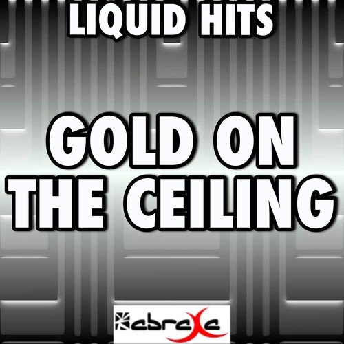Gold On The Ceiling Lyrics Liquid Hits Only On Jiosaavn