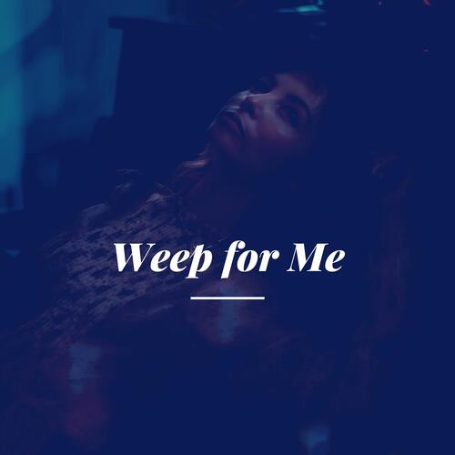 Weep for Me