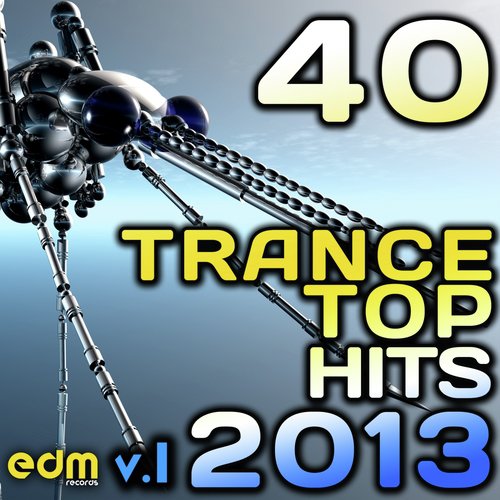 40 Trance Top Hits 2013, Vol. 1 (Best Progressive, Goa, Psychedelic, Acid Techno, Hard House, Rave)