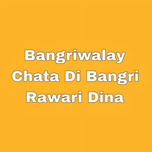 Bangriwalay Chata Di Bangri Rawari Dina