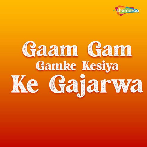 Gaam Gam Gamke Kesiya Ke Gajarwa