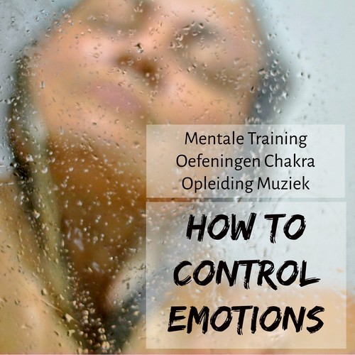 How to Control Emotions - Mentale Training Oefeningen Energiecentrum Chakra Opleiding Muziek met Natuur Instrumentale New Age Geluiden