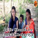 Ja Ye Chanda Le Aawa Khabariya