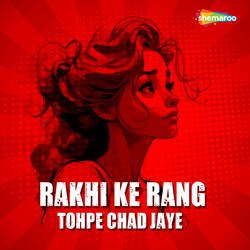 Rakhi Ke Rang Tohpe Chad Jaye-B1AfQzdWQWQ