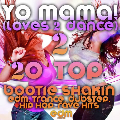 Yo Mama! (Loves2Dance) v2 - 20 Bootie Shakin EDM, Trance, Dubstep, Hip Hop, Rave Music Hits