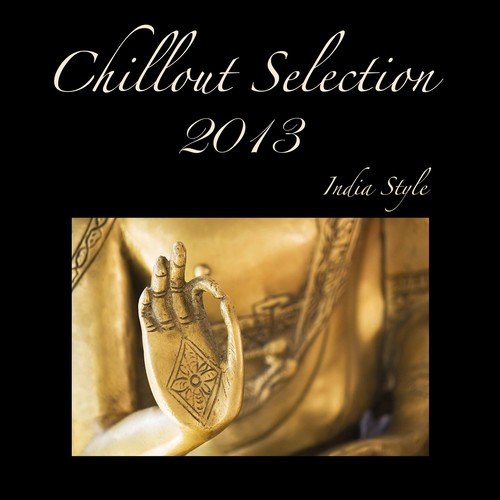 Chillout Selection 2013: Lounge & Chill Out India Style, Best Chill Out for Party