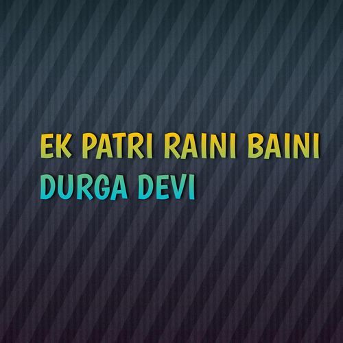 EK PATRI RAINI BAINI DURGA DEVI