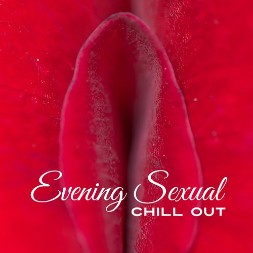 Evening Sexual Chill Out – Erotic Sounds, Best Background Music for Lovers, Chill Out Hot Beats