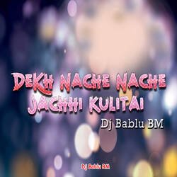 Dekh Nache Nache Jachhi Kulitai - Dj Bablu BM-NwYmRzUAe0I