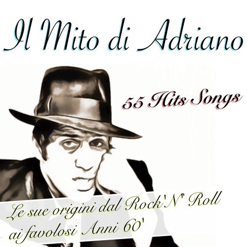 Il Mito di Adriano (Le Mie origini dal Rock'N' Roll ai favolosi Anni 60') [55 Hits Songs]