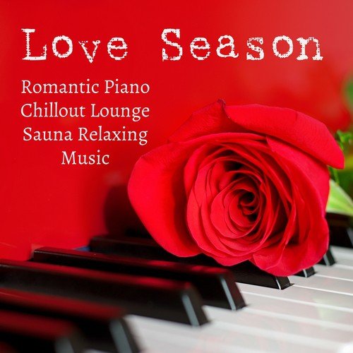 Love Season - Romantic Piano Chillout Lounge Sauna Relaxing Music to Reduce Anxiety Improve Concentration and Sweet Dreams_poster_image