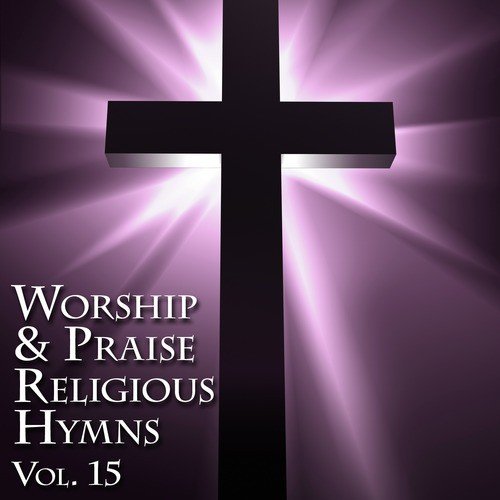 Worship & Praise Religious Hymns, Vol. 15 Songs Download - Free Online ...